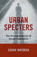 Urban Specters: The Everyday Harms of Racial Capitalism