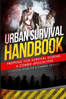 Urban Survival Handbook: Prepping For Survival During A Zombie Apocalypse - Handbook, Urban Survival