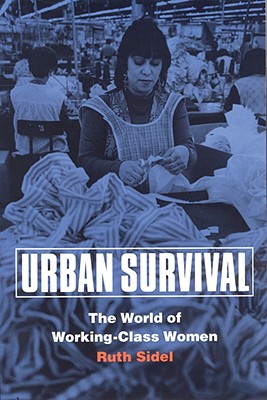 Urban Survival: The World of Working-Class Women - Sidel, Ruth, Professor