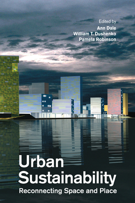 Urban Sustainability: Reconnecting Space and Place - Dale, Ann, and Dushenko, William, and Robinson, Pamela J