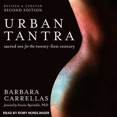 Urban Tantra, Second Edition: Sacred Sex for the Twenty-First Century - Carrellas, Barbara, and Nordlinger, Romy (Read by), and Sprinkle, Annie (Contributions by)