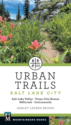 Urban Trails Salt Lake City: Salt Lake Valley * Trans-City Routes * Millcreek * Cottonwoods - Brown, Ashley