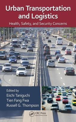 Urban Transportation and Logistics: Health, Safety, and Security Concerns - Taniguchi, Eiichi (Editor), and Fwa, Tien Fang (Editor), and Thompson, Russell G (Editor)