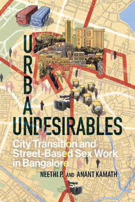 Urban Undesirables: Volume 1: City Transition and Street-Based Sex Work in Bangalore - P., Neethi, and Kamath, Anant