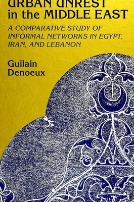 Urban Unrest in the Middle East: A Comparative Study of Informal Networks in Egypt, Iran, and Lebanon - Denoeux, Guilain