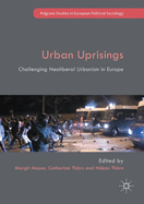 Urban Uprisings: Challenging Neoliberal Urbanism in Europe