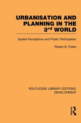 Urbanisation and Planning in the Third World: Spatial Perceptions and Public Participation - Potter, Robert
