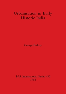 Urbanisation in Early Historic India - Erdosy, George