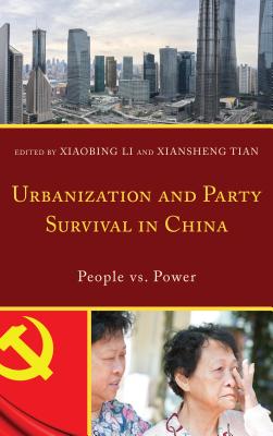Urbanization and Party Survival in China: People vs. Power - Li, Xiaobing (Contributions by), and Tian, Xiansheng (Contributions by), and Chen, Xiaofen (Contributions by)