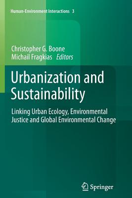 Urbanization and Sustainability: Linking Urban Ecology, Environmental Justice and Global Environmental Change - Boone, Christopher G (Editor), and Fragkias, Michail (Editor)