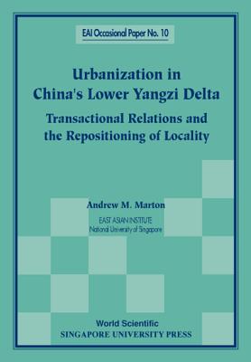 Urbanization in China's Lower Yangzi Delta: Transactional Relations and the Repositioning of Locality - Marton, Andrew M