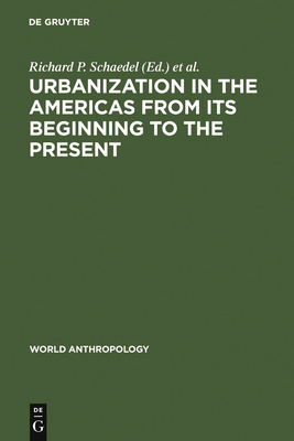 Urbanization in the Americas from Its Beginning to the Present - Schaedel, Richard P (Editor), and Hardoy, Jorge E (Editor), and Scott-Kinzer, Nora (Editor)