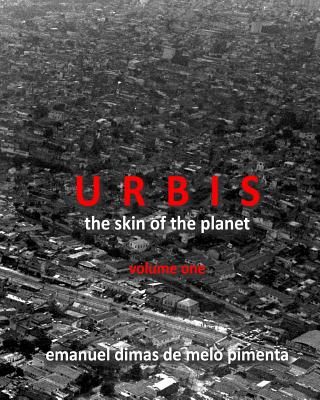 Urbis - The Skin of the Planet: Volume One - Pimenta, Emanuel Dimas De Melo