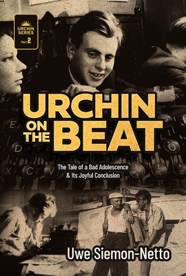 Urchin on the Beat: The Tale of a Bad Adolescence and Its Joyful Conclusion - Siemon-Netto, Uwe