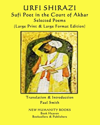 URFI SHIRAZI Sufi Poet in the Court of Akbar SELECTED POEMS: (Large Print & Large Format Edition) - Smith, Paul (Translated by), and Shirazi, Urfi