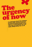 Urgency of Now: A small book about the madness of inequality and poverty: how they're wrecking people's lives and why doing something about them will make things better for us all