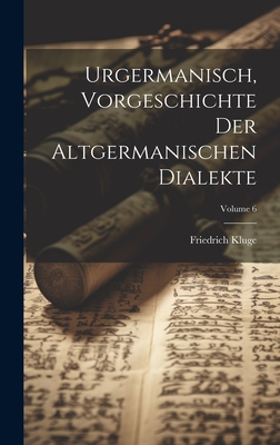 Urgermanisch, Vorgeschichte der altgermanischen Dialekte; Volume 6 - Kluge, Friedrich