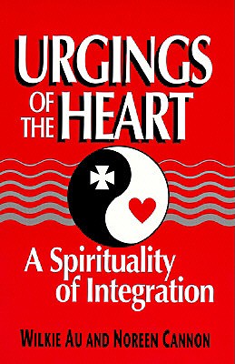 Urgings of the Heart: A Spirituality of Integration - Au, Wilkie, and Cannon, Noreen