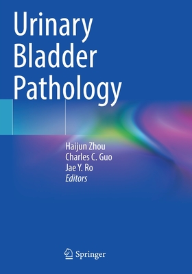 Urinary Bladder Pathology - Zhou, Haijun (Editor), and Guo, Charles C. (Editor), and Ro, Jae Y., MD, PhD (Editor)