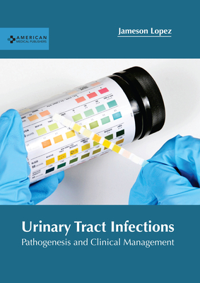 Urinary Tract Infections: Pathogenesis and Clinical Management - Lopez, Jameson (Editor)