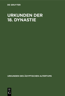 Urkunden Der 18. Dynastie: ?bersetzung Zu Den Heften 1-4 - Sethe, Kurt (Editor)