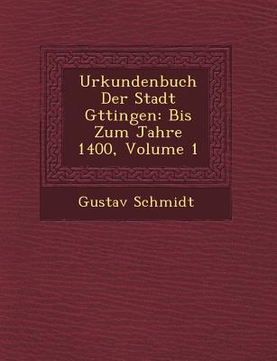 Urkundenbuch Der Stadt G Ttingen: Bis Zum Jahre 1400, Volume 1 - Schmidt, Gustav