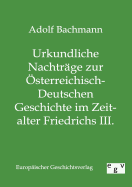 Urkundliche Nachtrge zur sterreichisch-Deutschen Geschichte im Zeitalter Friedrichs III.