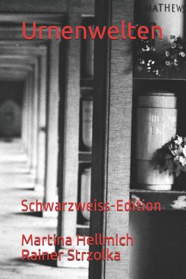 Urnenwelten: Schwarzweiss-Edition - Hellmich, Martina (Photographer), and Strzolka, Rainer (Photographer), and Rainer Strzolka, Martina Hellmich