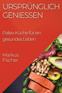 Ursprnglich genieen: Paleo-Kche fr ein gesundes Leben