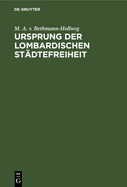 Ursprung Der Lombardischen Stdtefreiheit: Eine Geschichtliche Untersuchung