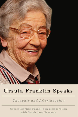 Ursula Franklin Speaks: Thoughts and Afterthoughts - Franklin, Ursula Martius, and Freeman, Sarah Jane