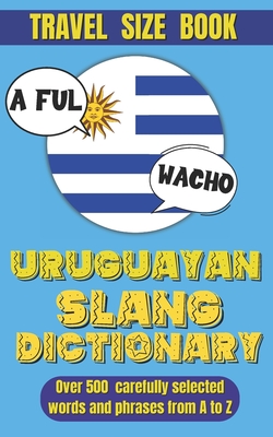 Uruguayan Slang Dictionary: Dive into Uruguayan Culture with This Slang Dictionary, Your Go-To Guide for Mastering Uruguayan Colloquialisms. - World, Slang