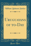 Uruguayans of To-Day (Classic Reprint)