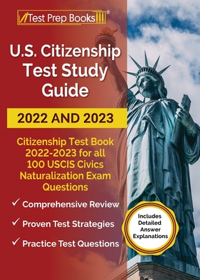 US Citizenship Test Study Guide 2022 and 2023: Citizenship Test Book 2022 - 2023 for all 100 USCIS Civics Naturalization Exam Questions [Includes Detailed Answer Explanations] - Morris, Anne