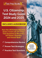 US Citizenship Test Study Guide 2024 and 2025: Pass the USCIS Naturalization Exam Covers all 100 Civics Test Questions to Become a US Citizen Question and Answer Book
