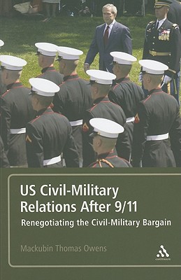 US Civil-Military Relations After 9/11: Renegotiating the Civil-Military Bargain - Owens, Mackubin Thomas