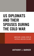 Us Diplomats and Their Spouses During the Cold War: Americans Looking Down on Australia and New Zealand