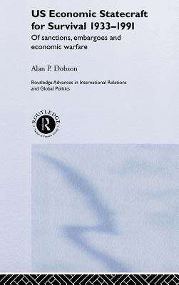 US Economic Statecraft for Survival, 1933-1991: Of Sanctions, Embargoes and Economic Warfare - Dobson, Alan P