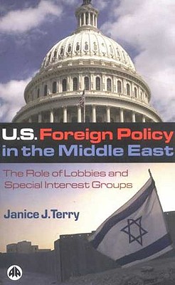 Us Foreign Policy in the Middle East: The Role of Lobbies and Special Interest Groups - Terry, Janice J