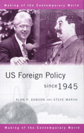 Us Foreign Policy Since 1945 - Dobson, Alan, and Marsh, Steve, Dr.