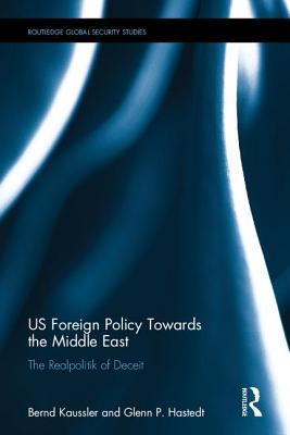 Us Foreign Policy Towards the Middle East: The Realpolitik of Deceit - Kaussler, Bernd, and Hastedt, Glenn P, Dr.