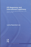 Us Hegemony and International Legitimacy: Norms, Power and Followership in the Wars on Iraq