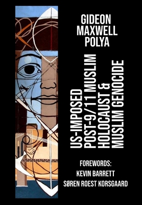 US-Imposed Post-9/11 Muslim Holocaust & Muslim Genocide - Barrett, Kevin (Foreword by), and Polya, Gideon, and Korsgaard, Sren Roest (Foreword by)