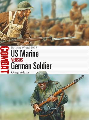 US Marine Vs German Soldier: Belleau Wood 1918 - Adams, Gregg