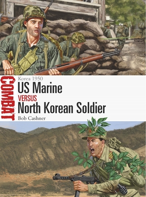 US Marine Vs North Korean Soldier: Korea 1950 - Cashner, Bob