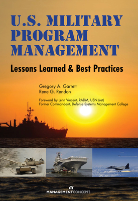 US Military Program Management: Lessons Learned and Best Practices - Garrett, Gregory A, and Rendon, Rene G