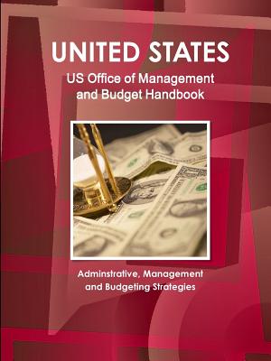 US Office of Management and Budget Handbook - Adminstrative, Management and Budgeting Strategies - Ibp, Inc