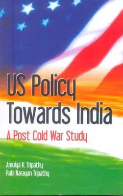 Us Policy Towards India: A Post Cold War Study - Tripathy, Amulya K, and Tripathy, Rabi Narayan