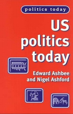 Us Politics Today - Ashbee, Edward, and Ashford, Nigel