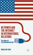 Us Power and the Internet in International Relations: The Irony of the Information Age